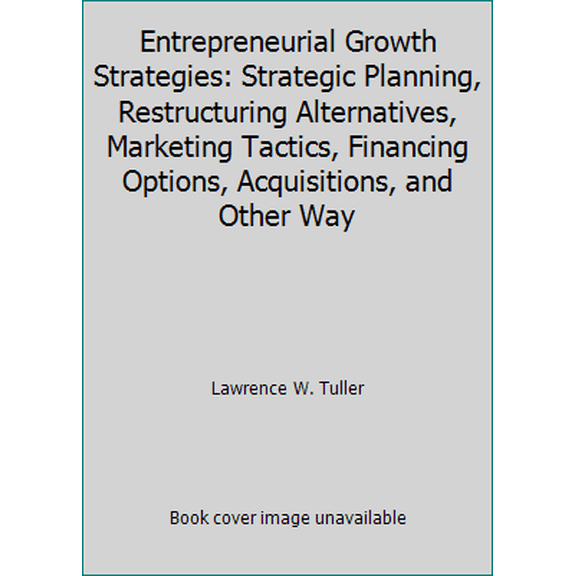 Pre-Owned Entrepreneurial Growth Strategies: Strategic Planning, Restructuring Alternatives, Marketing Tactics, Financing Options, Acquisitions, and Other Way (Paperback) 1558503536 9781558503533
