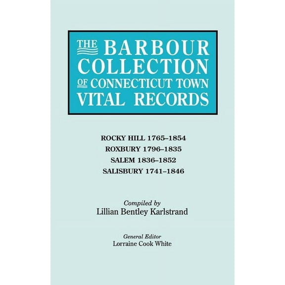 Barbour Collection of Connecticut Town Vital Records. Volume 37: Rocky Hill 1765-1854, Roxbury 1796-1835, Salem 1836-185, (Paperback)