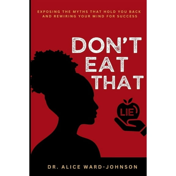 Don't Eat That Lie: Exposing the Myths That Hold You Back and Rewiring Your Mind for Success, (Paperback)