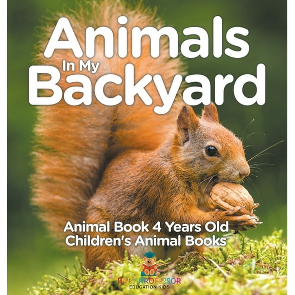 Animals In My Backyard - Animal Book 4 Years Old Children's Animal Books, (Hardcover)