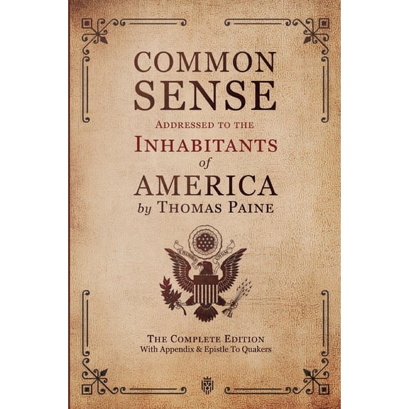 Common Sense Addressed to the Inhabitants of America: The Complete Edition With Appendix & Epistle To Quakers, (Paperback)