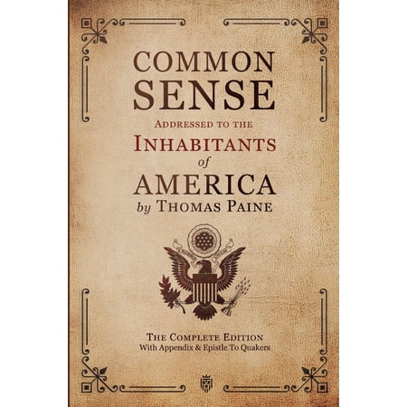 Common Sense Addressed to the Inhabitants of America: The Complete Edition With Appendix & Epistle To Quakers (Paperback)