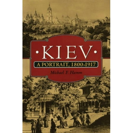 Kiev: A Portrait, 1800-1917, (Paperback)
