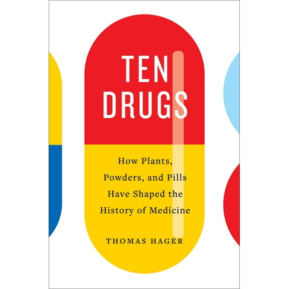 Ten Drugs : How Plants, Powders, and Pills Have Shaped the History of Medicine (Hardcover)