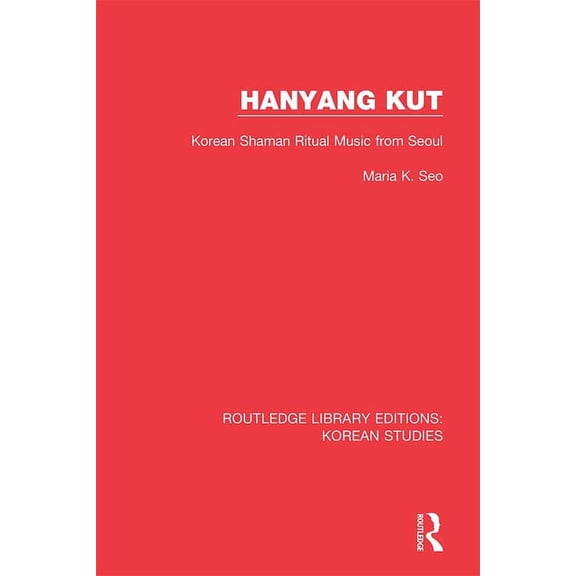 Routledge Library Editions: Korean Studi Hanyang Kut: Korean Shaman Ritual Music from Seoul, (Paperback)