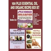 100 Plus Essential Oil and Organic Recipes Box Set: Over 300 Essential Oil Recipes for Beauty, Beauty Products, Bodyscrubs, Healing and Health (3 Book