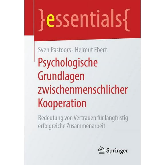 Essentials Psychologische Grundlagen Zwischenmenschlicher Kooperation: Bedeutung Von Vertrauen Für Langfristig Erfolgreiche Zusamme, (Paperback)