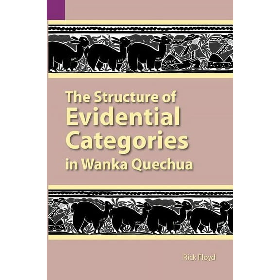 Summer Institute of Linguistics and the University of Texas: The Structure of Evidential Categories in Wanka Quechua (Paperback)
