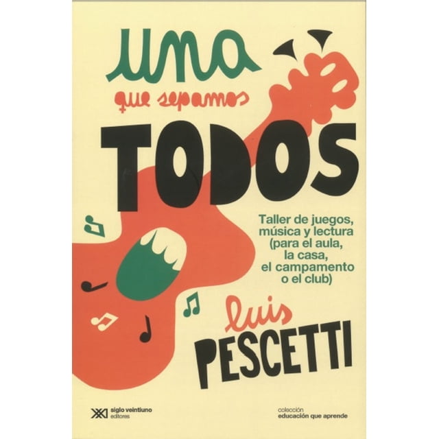 UNA QUE SEPAMOS TODOS: TALLER DE JUEGOS, MUSICA Y LECTURA (PARA EL AULA, LA CASA, EL CAMPAMENTO O EL SIGLO XXI EDITORES LUIS PESCETTI