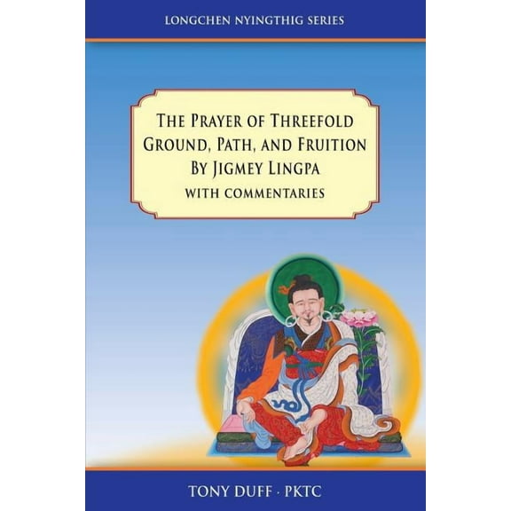 Longchen Nyingthig: The Prayer of Threefold Ground, Path, and Fruition by Jigmey Lingpa with commentaries (Paperback)