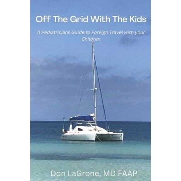 Off the Grid with the Kids : A Pediatricians Guide to Foreign Travel with your Children (Paperback)