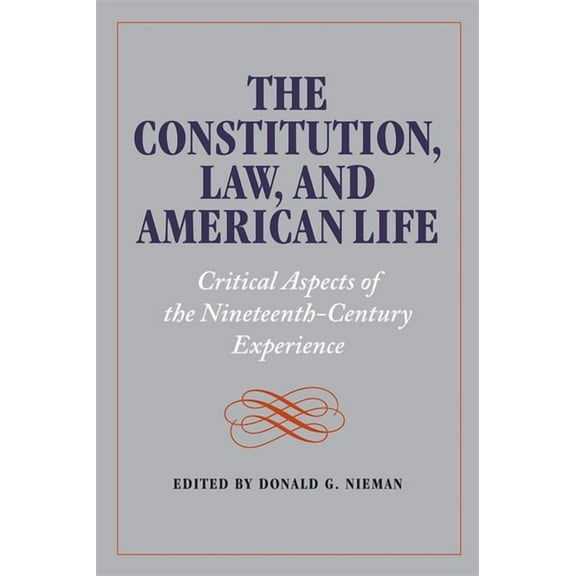 The Constitution, Law, and American Life: Critical Aspects of the Nineteenth-Century Experience, (Paperback)