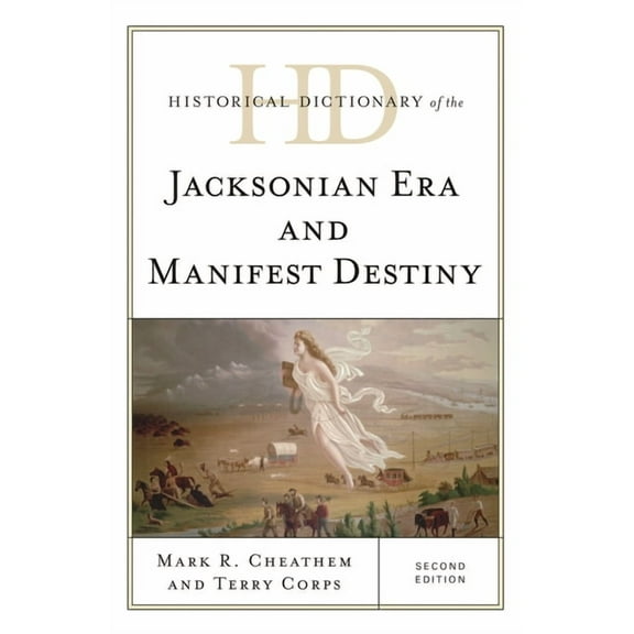 Historical Dictionaries of U.S. Politics Historical Dictionary of the Jacksonian Era and Manifest Destiny, (Hardcover)