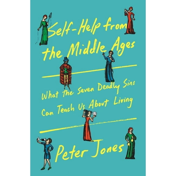 Self-Help from the Middle Ages: What the Seven Deadly Sins Can Teach Us about Living, (Hardcover)