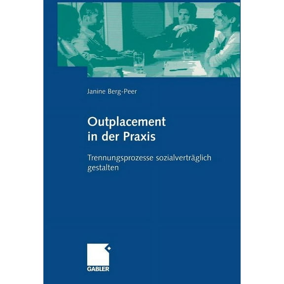 Outplacement in Der PRAXIS: Trennungsprozesse Sozialverträglich Gestalten, (Paperback)