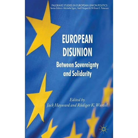 Palgrave Studies in European Union Polit European Disunion: Between Sovereignty and Solidarity, (Hardcover)