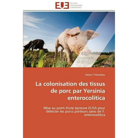 Omn.Univ.Europ.: La Colonisation Des Tissus de Porc Par Yersinia Enterocolitica (Paperback)