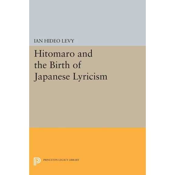 Princeton Legacy Library Hitomaro and the Birth of Japanese Lyricism, Book 734, (Paperback)
