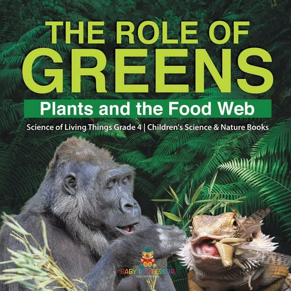 The Role of Greens Plants and the Food Web Science of Living Things Grade 4 Children's Science & Nature Books, (Paperback)