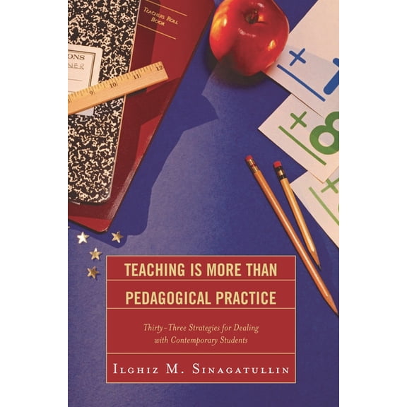 Teaching Is More Than Pedagogical Practice : Thirty-Three Strategies for Dealing with Contemporary Students (Paperback)