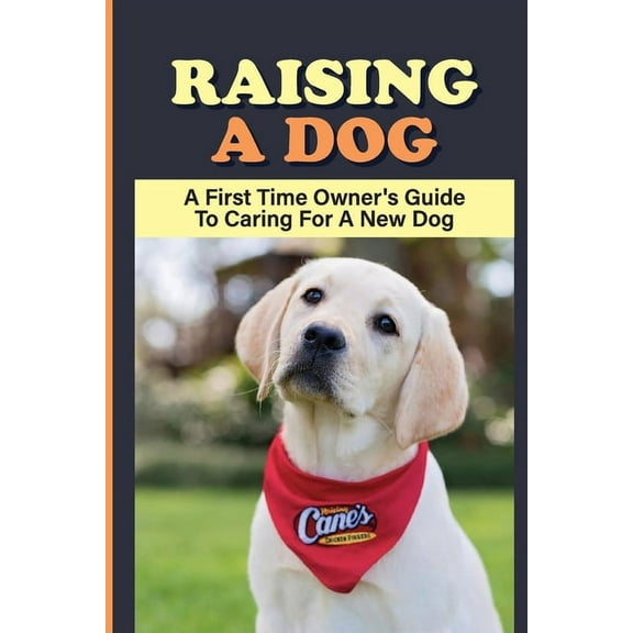 Raising A dog: A First Time Owner's Guide To Caring For A New dog: Dog Training (Paperback)