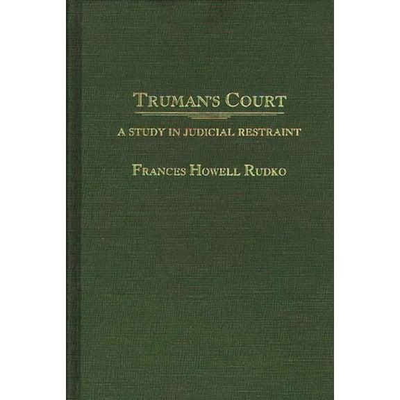 Contributions in Legal Studies Truman's Court: A Study in Judicial Restraint, Book 45, (Hardcover)