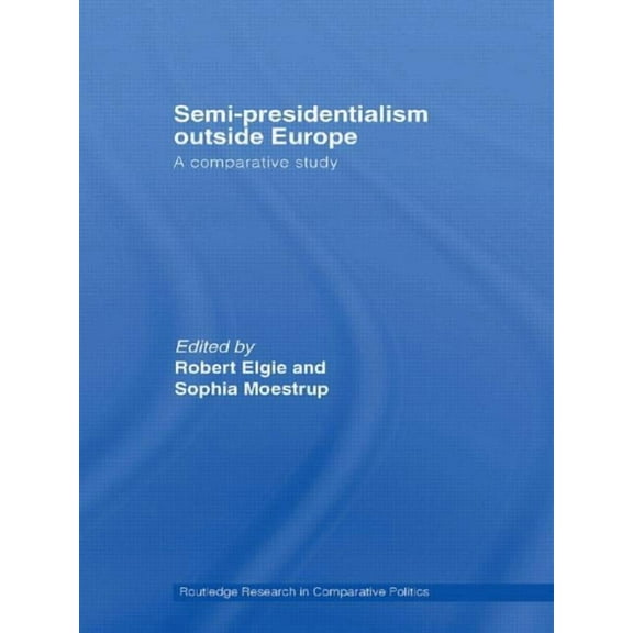 Routledge Research in Comparative Politi Semi-Presidentialism Outside Europe: A Comparative Study, (Paperback)