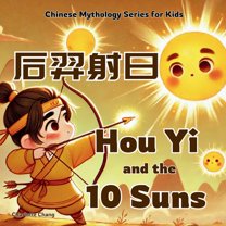 Chinese Mythology Stories for Kids Hou Yi and the 10 Suns: Chinese Mythology Stories for Kids in Eglish, Chinese, and Pinyin, (Paperback)
