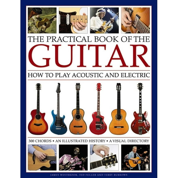 The Practical Book of the Guitar: How to Play Acoustic and Electric, with 300 Chord Charts, an Illustrated History, and , (Hardcover)