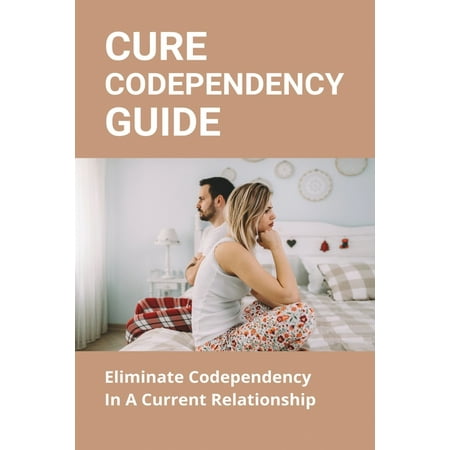 Cure Codependency Guide: Eliminate Codependency In A Current Relationship: How To Cure Codependency Reddit (Paperback)