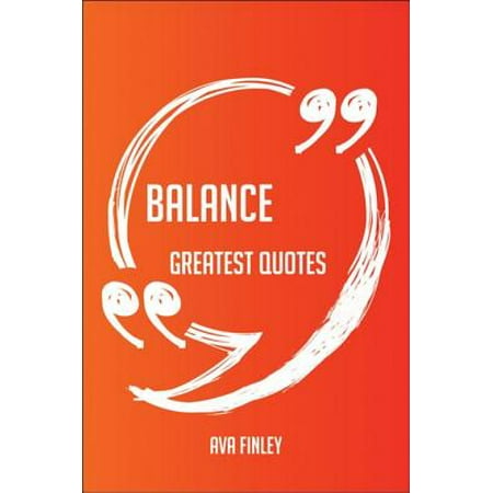 Balance Greatest Quotes - Quick, Short, Medium Or Long Quotes. Find The Perfect Balance Quotations For All Occasions - Spicing Up Letters, Speeches, And Everyday Conversations. - (Best Quotations For All Occasions)