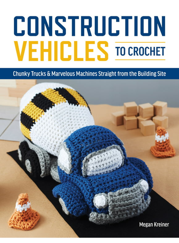Construction Vehicles to Crochet: A Dozen Chunky Trucks and Mechanical Marvels Straight from the Building Site (Paperback)