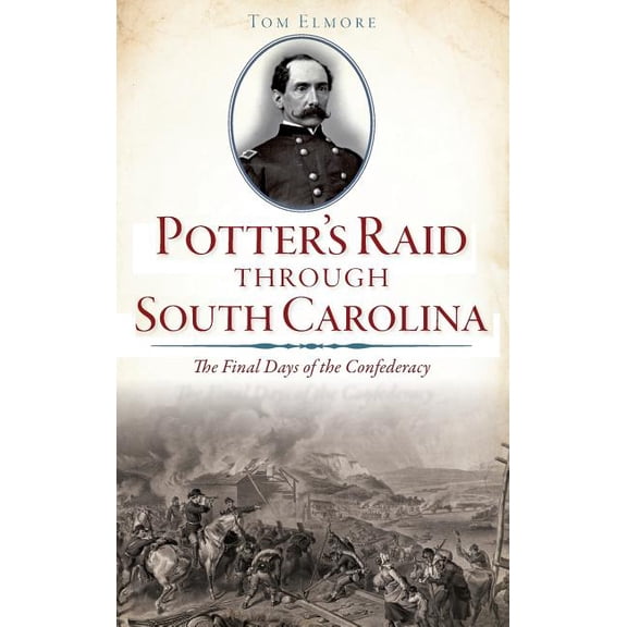 Potter's Raid Through South Carolina: The Final Days of the Confederacy, (Hardcover)