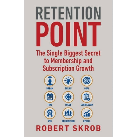 Retention Point : The Single Biggest Secret to Membership and Subscription Growth for Associations, Saas, Publishers, Digital Access, Subscription Boxes and All Membership and Subscription-Based (Best Access Point For Business)