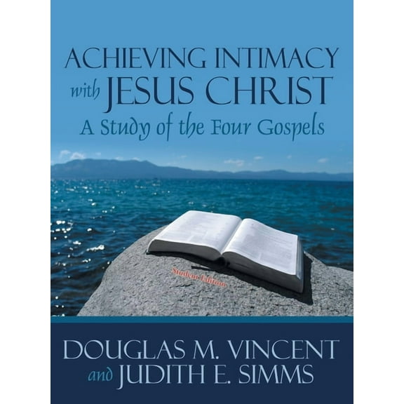 Achieving Intimacy with Jesus Christ: A Study of the Four Gospels, (Paperback)