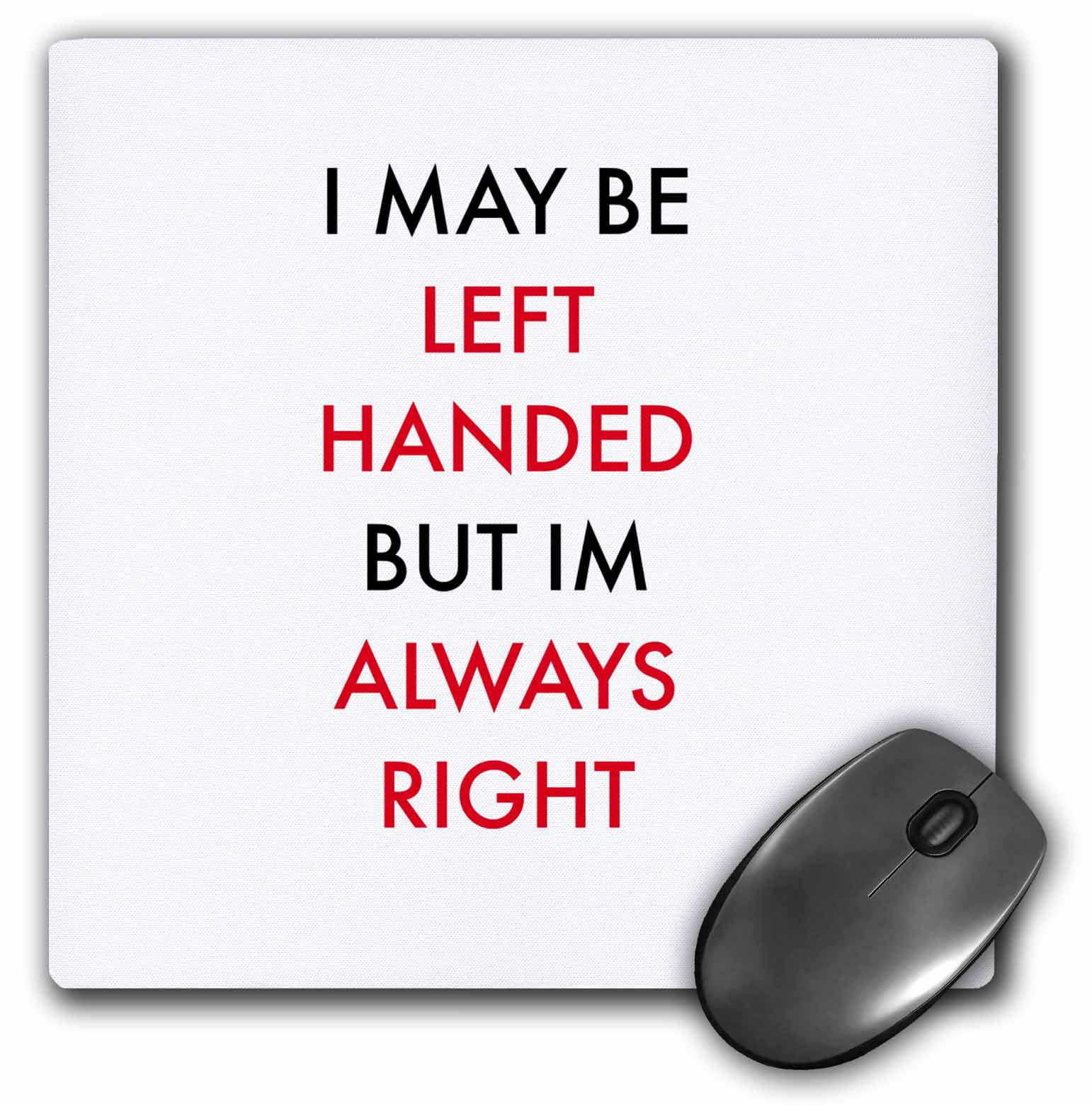 3dRose I may be left handed but im always right, Mouse Pad, 8 by 8