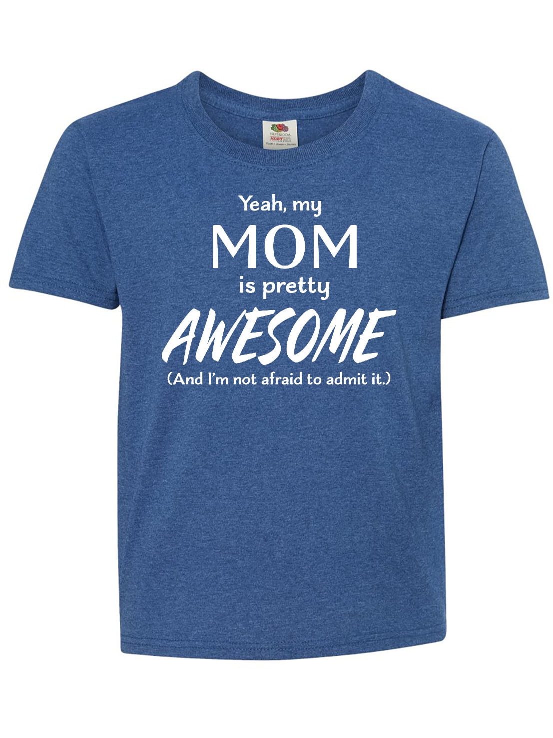 Yeah My Mom is Pretty Awesome and I'm Not Afraid to Admit It Youth T