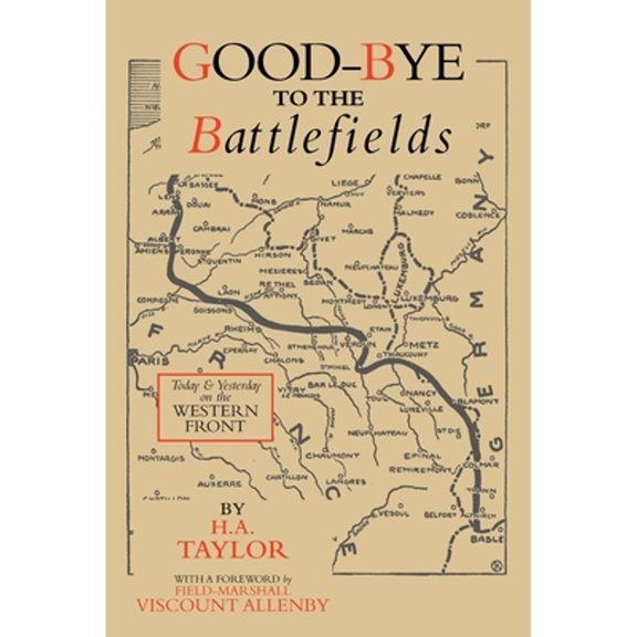 Good-Bye to the Battlefields: Today and Yesterday on the Western Front (Paperback) by H a Taylor
