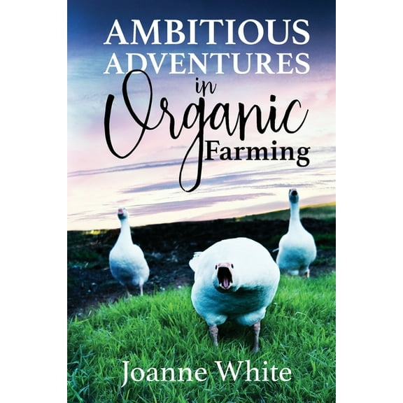 Ambitious Adventures in Organic Farming, (Paperback)