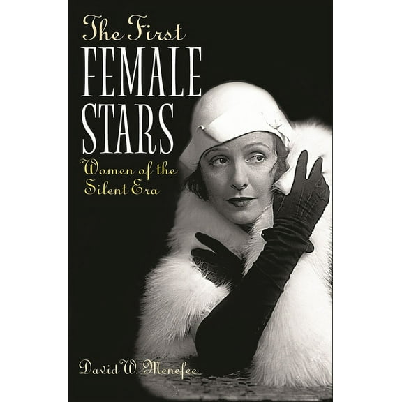 The First Female Stars: Women of the Silent Era, (Hardcover)