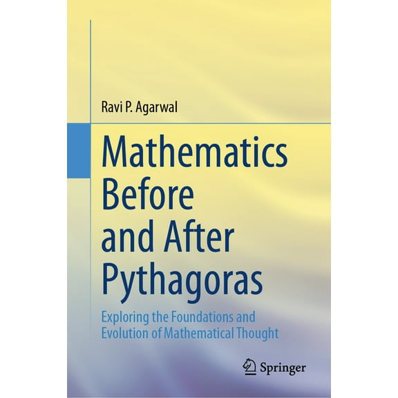 Mathematics Before and After Pythagoras: Exploring the Foundations and Evolution of Mathematical Thought, (Hardcover)