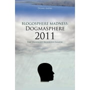 Blogosphere Madness : Dogmasphere 2011: The Unhinged Religious Fanatic (Paperback)