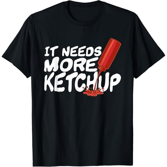 It Needs More Ketchup Funny Ketchup Lover Gift T-Shirt100% cotton