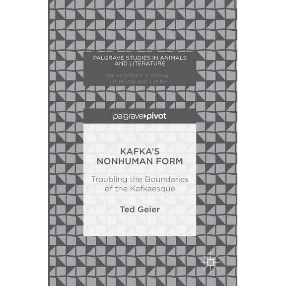 Palgrave Studies in Animals and Literatu Kafka's Nonhuman Form: Troubling the Boundaries of the Kafkaesque, (Hardcover)