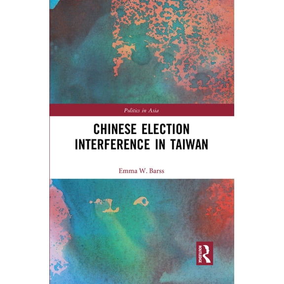 Politics in Asia Chinese Election Interference in Taiwan, (Hardcover)