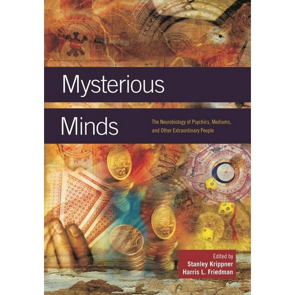 Mysterious Minds: The Neurobiology of Psychics, Mediums, and Other Extraordinary People, (Hardcover)