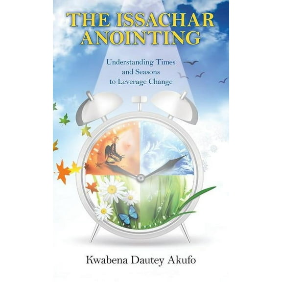 The Issachar Anointing: Understanding Times and Seasons to Leverage Change, (Paperback)