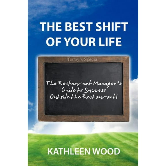 The BEST Shift of Your Life: The Restaurant Manager's Guide to Success outside the Restaurant!, (Paperback)