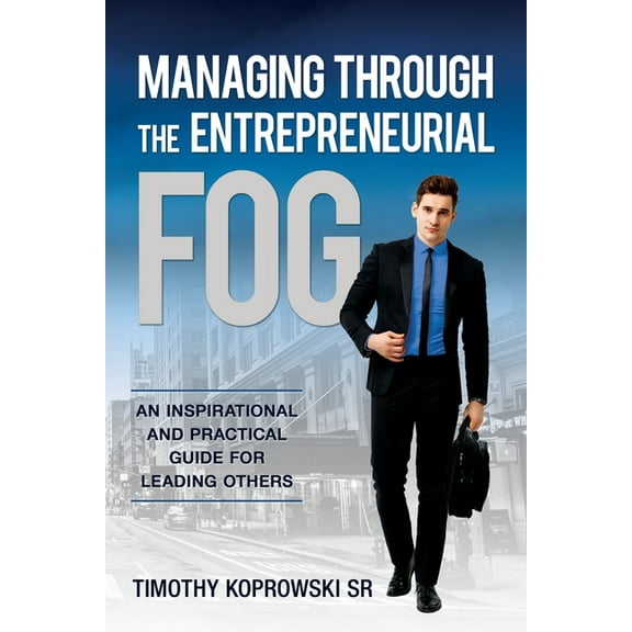 Managing Through the Entrepreneurial Fog: An Inspirational and Practical Guide for Leading Others (Paperback)