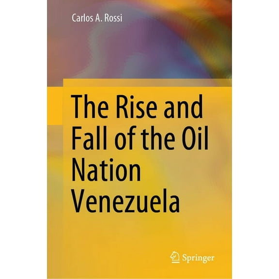 The Rise and Fall of the Oil Nation Venezuela, (Hardcover)